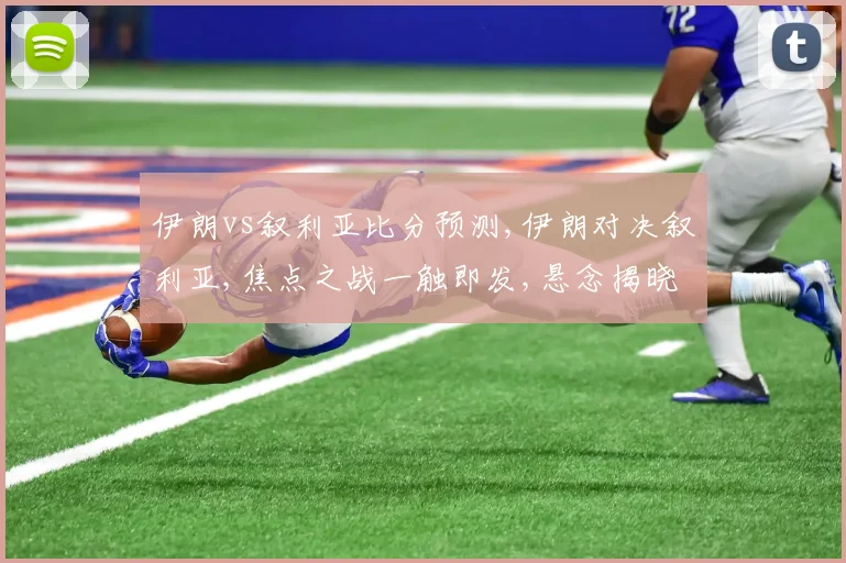 伊朗vs叙利亚比分预测,伊朗对决叙利亚,焦点之战一触即发,悬念揭晓在即,结果令人期待。